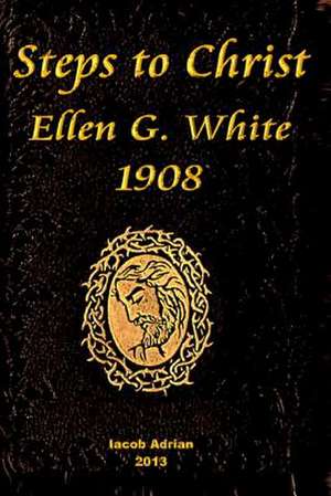 Steps to Christ Ellen G. White 1908 de Iacob Adrian