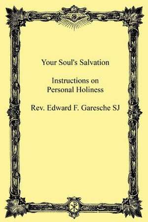 Your Soul's Salvation de Rev Edward F. Garesche Sj