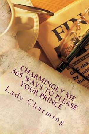 Charmingly Me 365 Ways to Please Your Prince de Lady Cassandra Charming