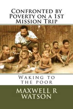 Confronted by Poverty on a 1st Mission Trip de MR Maxwell R. Watson