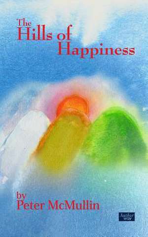 The Hills of Happiness de Peter McMullin