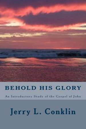 Behold His Glory de Jerry L. Conklin