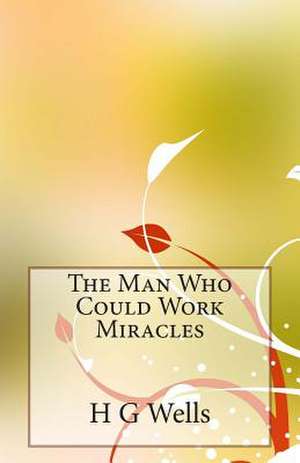 The Man Who Could Work Miracles de H. G. Wells