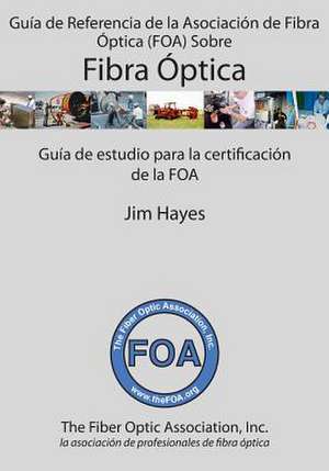 Guia de Referencia de La Asociacion de Fibra Optica (Foa) Sobre Fibra Optica de Jim Hayes