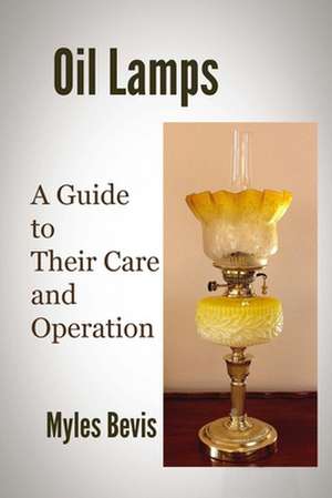 Oil Lamps a Guide to Their Care and Operation de Myles Bevis