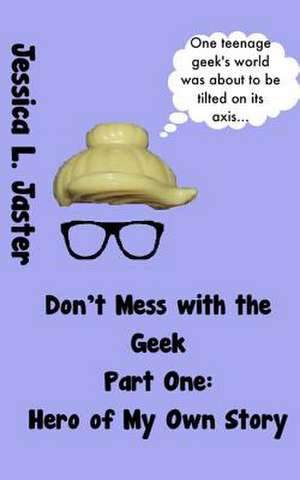 Hero of My Own Story, Part One (Don't Mess with the Geek #1) de Jessica L. Jaster