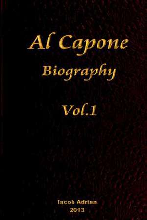 Al Capone Biography Vol.1 de Iacob Adrian