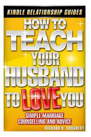 How to Teach Your Husband to Love You de Richard H. Doughery