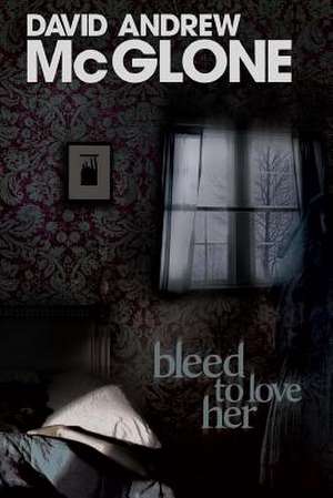 Bleed to Love Her de David Andrew McGlone