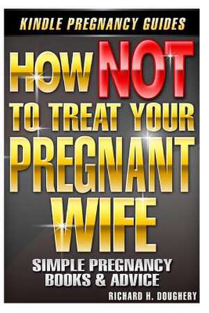 How Not to Treat Your Pregnant Wife de Richard H. Doughery