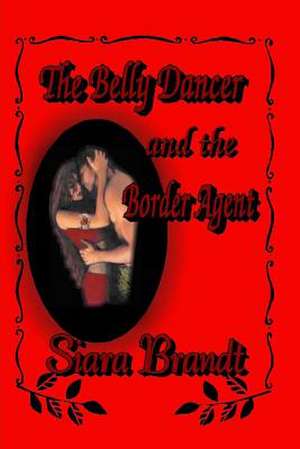 The Belly Dancer and the Border Agent de Siara Brandt