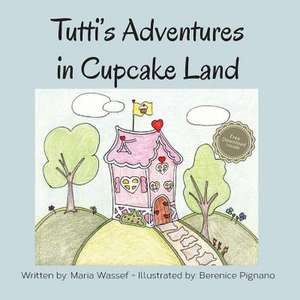 Tutti's Adventures in Cupcake Land de Maria Wassef