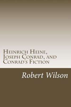 Heinrich Heine, Joseph Conrad, and Conrad's Fiction de Robert Wilson