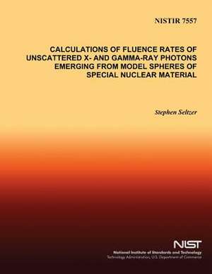 Calculations of Fluence Rates of Unscattered X- And Gamma-Ray Photons Emerging from Model Spheres of Special Nuclear Material de Stephen M. Seltzer