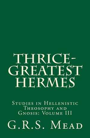 Thrice-Greatest Hermes de G. R. S. Mead