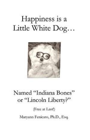 Happiness Is a Little White Dog... de Maryann Fenicato