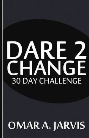 Dare 2 Change 30 Day Challenge de Omar a. Jarvis