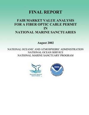 Fair Market Value Analysis for a Fiber Optic Cable Permit in National Marine Sanctuaries-Final Report de U. S. Departme