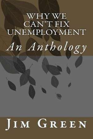 Why We Can't Fix Unemployment de Jim Green