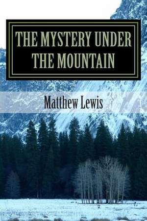 The Mystery Under the Mountain de Matthew R. Lewis