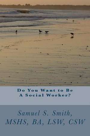 Do You Want to Be a Social Worker? de Samuel S. Smith Mshs