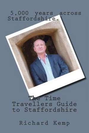 The Time Travellers Guide to Staffordshire de MR Richard L. Kemp