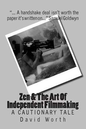 Zen & the Art of Independent Filmmaking de MR David Worth