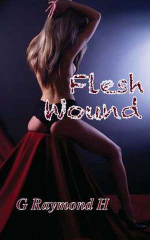 Flesh Wound de G. Raymond H