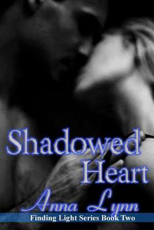 Shadowed Heart Finding Light Series Book 2 de Anna Lynn