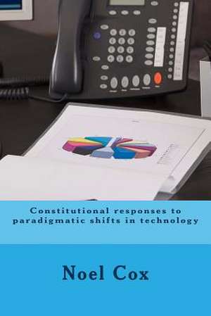 Constitutional Responses to Paradigmatic Shifts in Technology de Noel Cox