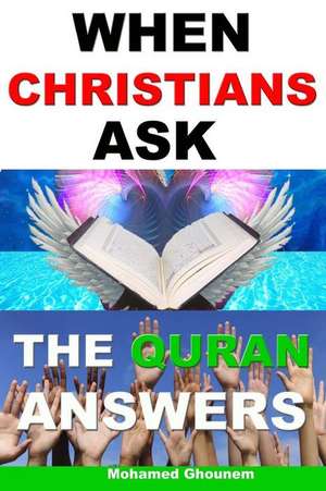 When Christians Ask, the Quran Answers de Mohamed Ghounem