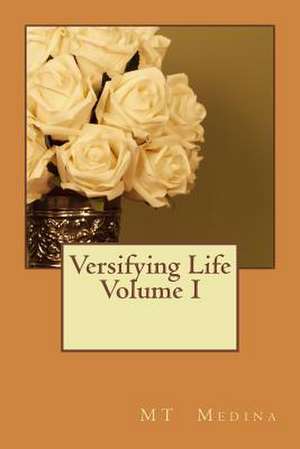 Versifying Life Volume I de M. T. Medina