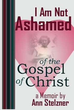 I Am Not Ashamed of the Gospel of Christ de Ann Stelzner