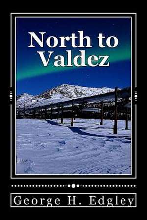 North to Valdez de George H. Edgley