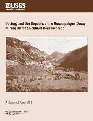 Geology and Ore Deposits of the Uncompahgre (Ouray) Mining District, Southwestern Colorado de U. S. Department of the Interior