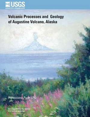 Volcanic Processes and Geology of Augustine Volcano, Alaska de U. S. Department of the Interior