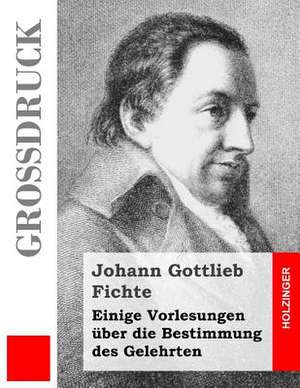 Einige Vorlesungen Uber Die Bestimmung Des Gelehrten (Grossdruck) de Johann Gottlieb Fichte