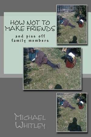 How Not to Make Friends de Michael Dewayne Whitley