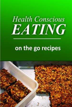 Health Conscious Eating - On-The-Go Recipes de Health Conscious Eating