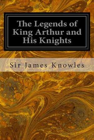 The Legends of King Arthur and His Knights de James Knowles