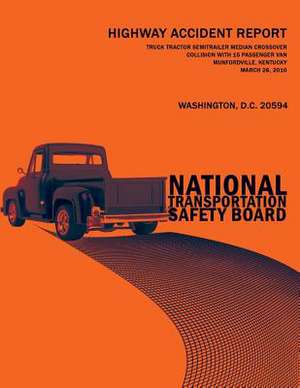 Truck-Tractor Semitrailer Median Crossover Collision with 15-Passenger Van, Munfordville, Kentucky, March 26, 2010 de National Transportation Safety Board