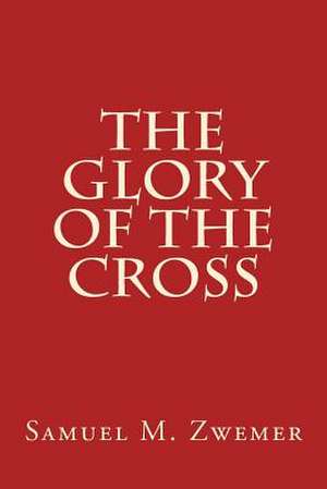 The Glory of the Cross de Samuel M. Zwemer