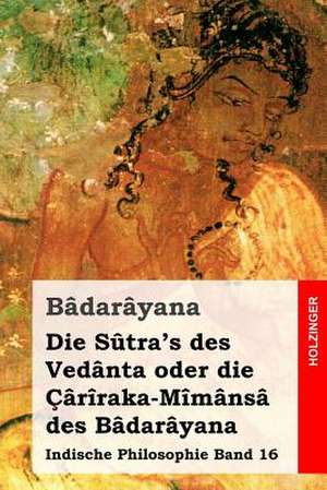 Die Sutra's Des Vedanta Oder Die Cariraka-Mimansa Des Badarayana de Badarayana