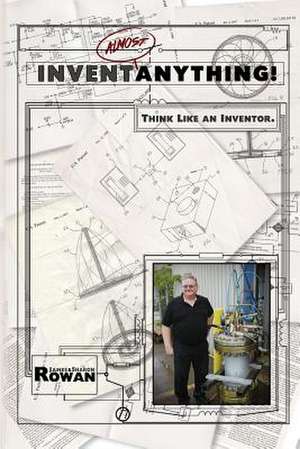 Invent Almost Anything! de Jim Rowan