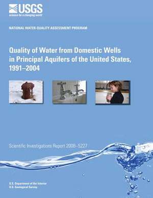 Quality of Water from Domestic Wells in Principal Aquifers of the United States, 1991?2004 de U. S. Department of the Interior