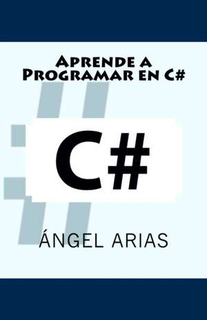 Aprende a Programar En C# de Angel Arias