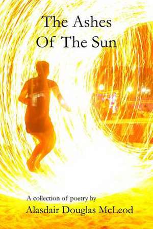 The Ashes of the Sun de Alasdair Douglas McLeod