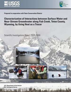 Characterization of Interactions Between Surface Water and Near-Stream Groundwater Along Fish Creek, Teton County, Wyoming, by Using Heat as a Tracer de U. S. Department of the Interior