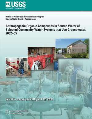 Anthropogenic Organic Compounds in Source Water of Selected Community Water Systems That Use Groundwater, 2002?05 de U. S. Department of the Interior