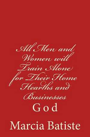 All Men and Women Will Train Alone for Their Home Hearths and Businesses de Wilson, Marcia Batiste Smith